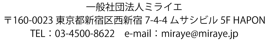 一般社団法人ミライエ〒160-0023 東京都新宿区西新宿7-4-4 ムサシビル5F HAPON内